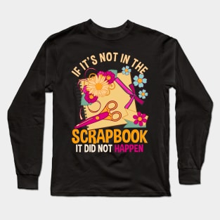 If It's Not In The Scrapbook It Didn't Happen Scrapbooking Long Sleeve T-Shirt